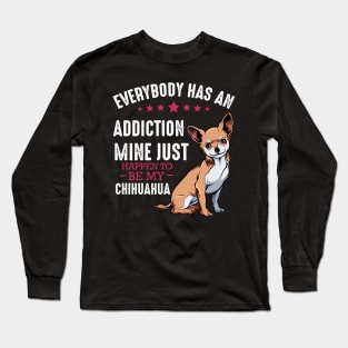 Chihuahua - Everybody has an Addiction - Funny Dog Sayings Long Sleeve T-Shirt